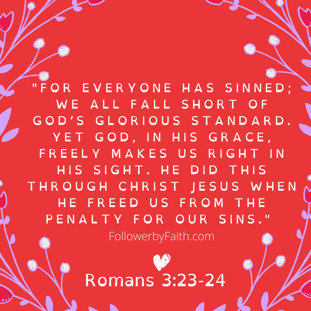 Romans 3:23-24 For All have sinned and fallen short