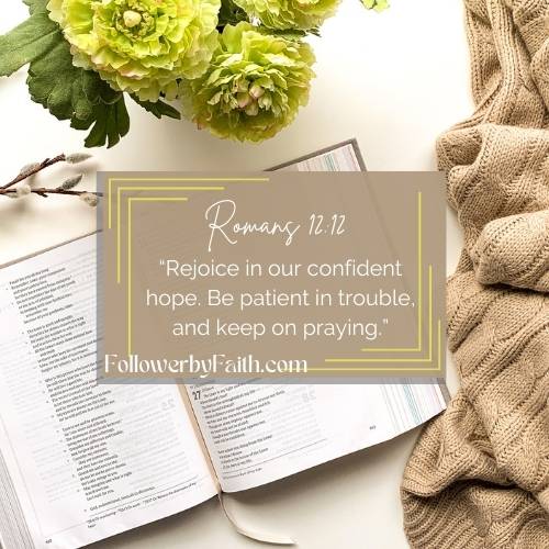 “Rejoice in our confident hope. Be patient in trouble, and keep on praying.” ‭‭Romans‬ ‭12‬:‭12