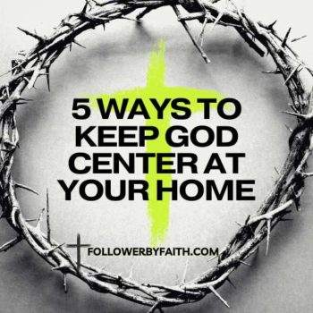5 Ways to Keep God Center at Your Home #Christ #Faith #Hope #CrownofThorns